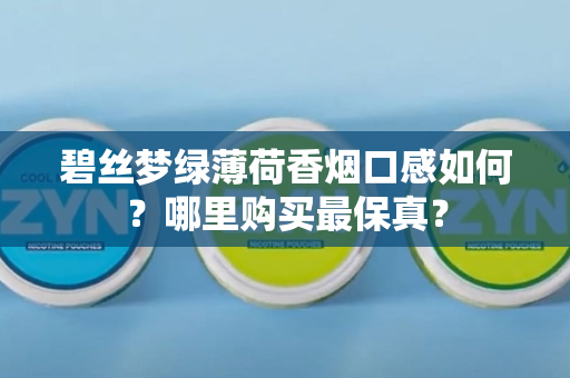 碧丝梦绿薄荷香烟口感如何？哪里购买最保真？